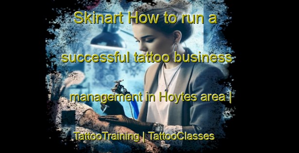 Skinart How to run a successful tattoo business management in Hoytes area | TattooTraining | TattooClasses | SkinartTraining-Barbados